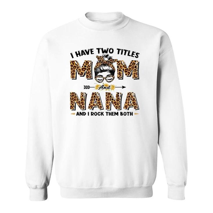 I Have Two Titles Mom And Nana Messy Bun Leopard Mother's Day Sweatshirt