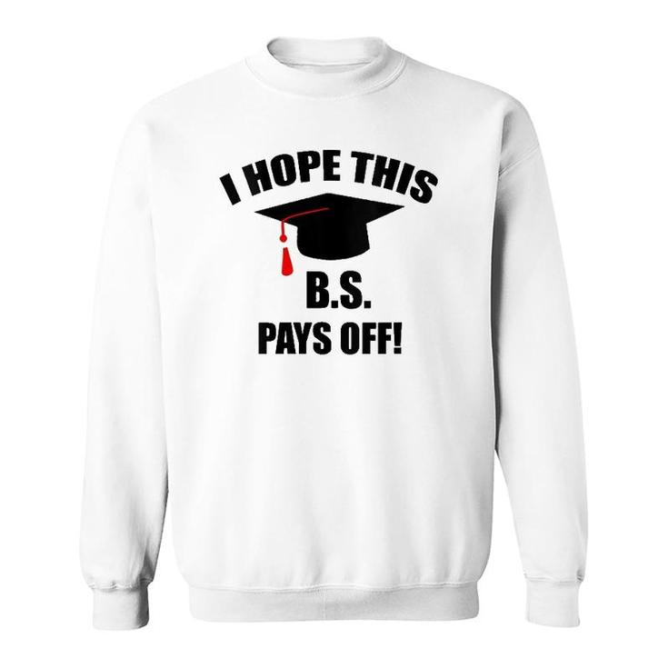 I Hope This Bs Pays Off Funny College Graduation Grad Gifts V-Neck Sweatshirt