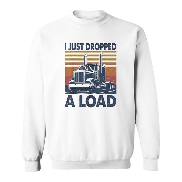 I Just Dropped A Load Funny Trucker Sweatshirt