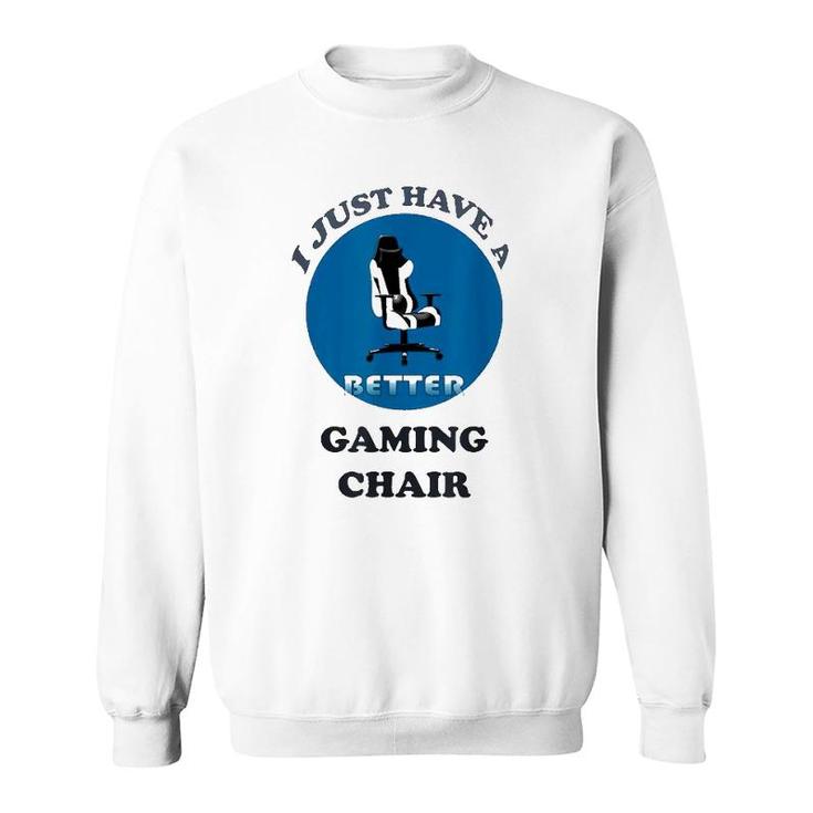 I Just Have A Better Gaming Chair Sweatshirt