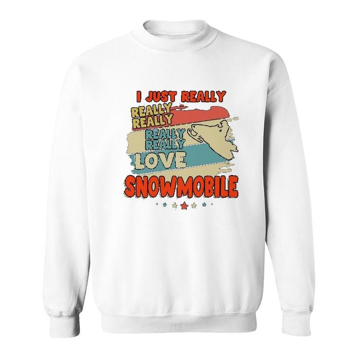 I Just Really Love Snowmobile Sweatshirt