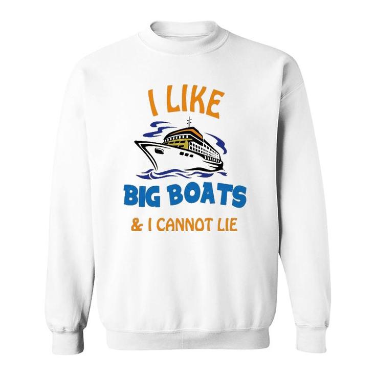 I Like Big Boats And I Cannot Lie Funny Cool Cruise Sweatshirt
