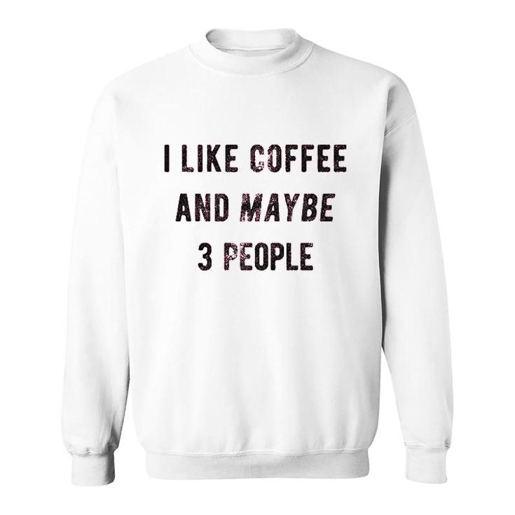 I Like Coffee And Maybe 3 People Funny Sarcastic  Sweatshirt