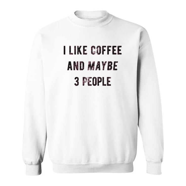 I Like Coffee And Maybe 3 People Sweatshirt