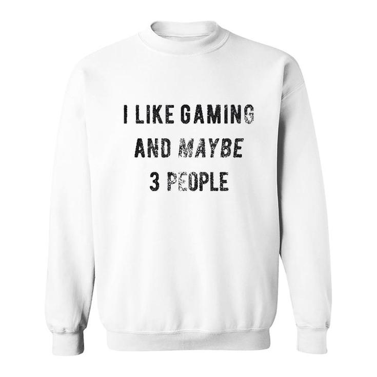 I Like Gaming And Maybe 3 People Sweatshirt