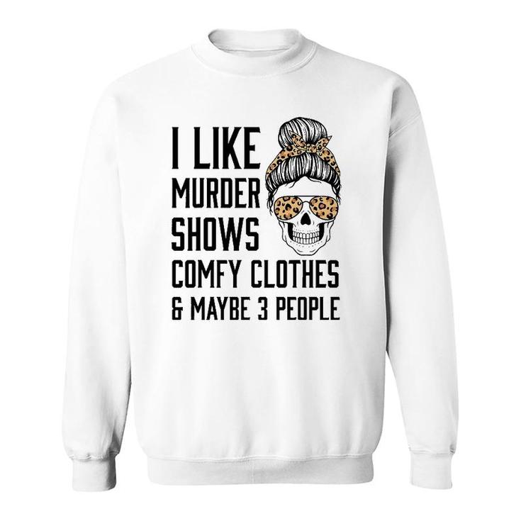 I Like Murder Shows Comfy Clothes And Maybe 3 People Leopard Sweatshirt