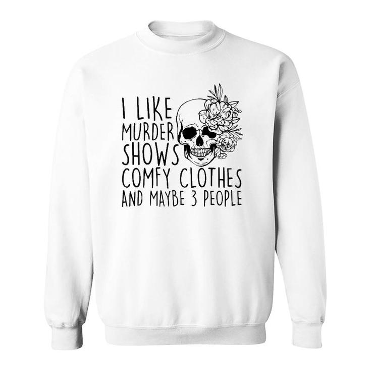 I Like Murder Shows Comfy Clothes And Maybe 3 People Mom Sweatshirt