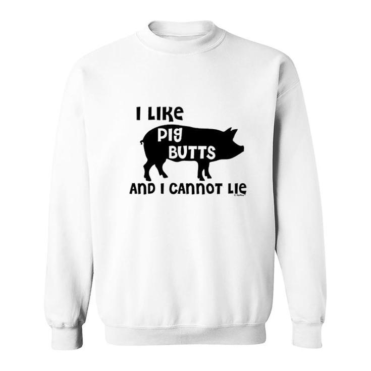 I Like Pig Butts And I Cannot Lie Sweatshirt