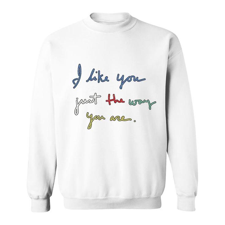 I Like You Just The Way You Are Sweatshirt