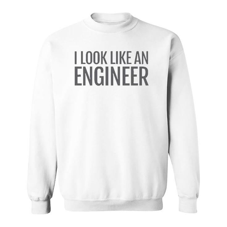 I Look Like An Engineer Sweatshirt