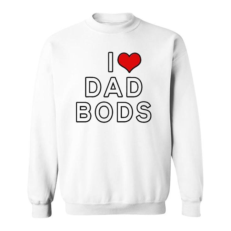 I Love Dad Bods Sweatshirt