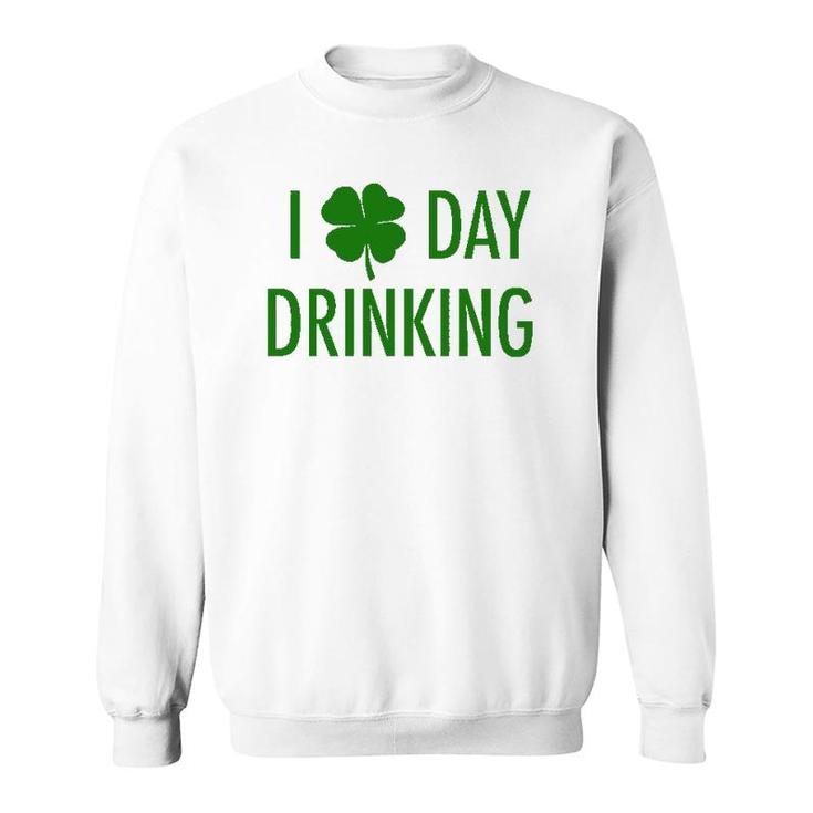 I Love Day Drinking For St Patrick's & Patty's Day Sweatshirt