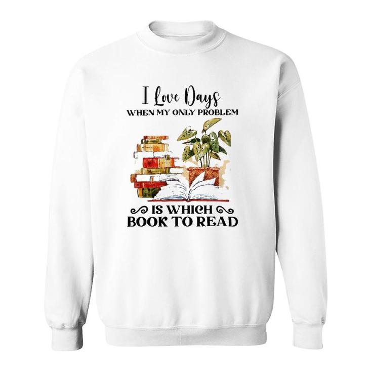I Love Days When My Only Problem Is Which Book To Read Version Sweatshirt