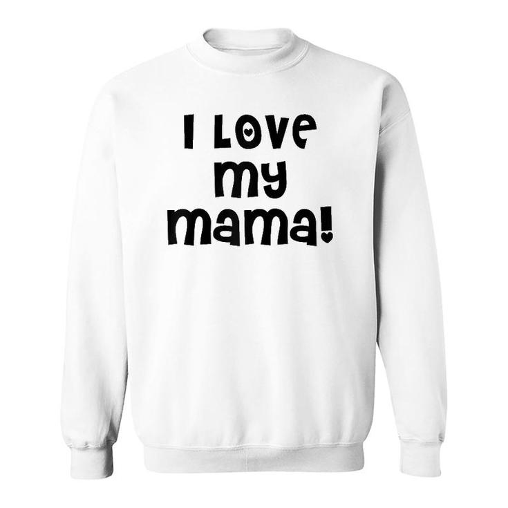 I Love My Mama Cute Mom Mother Mommy Mother's Day Sweatshirt