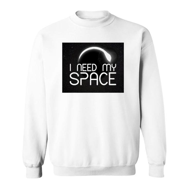 I Need My Space For Men Women I Need Space Gift Sweatshirt