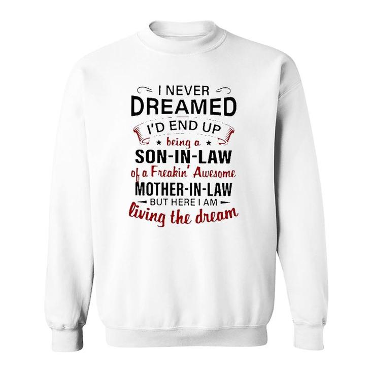 I Never Dreamed I'd End Up Being A Son In Law Of A Freakin' Awesome Mother In Law But Here I Am Living The Dream Sweatshirt