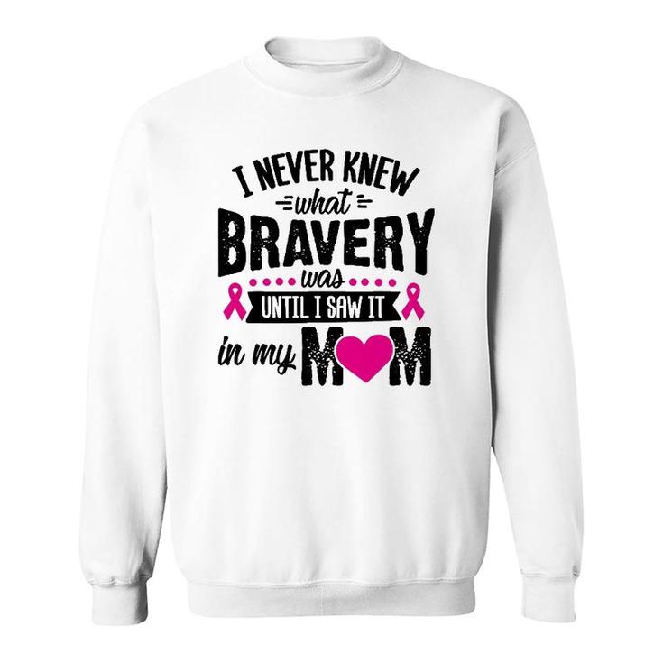 I Never Knew What Bravery Was Mom Breast Cancer Awareness Sweatshirt