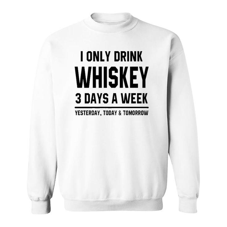 I Only Drink Whiskey 3 Days A Week Funny Saying Drinking Premium Sweatshirt