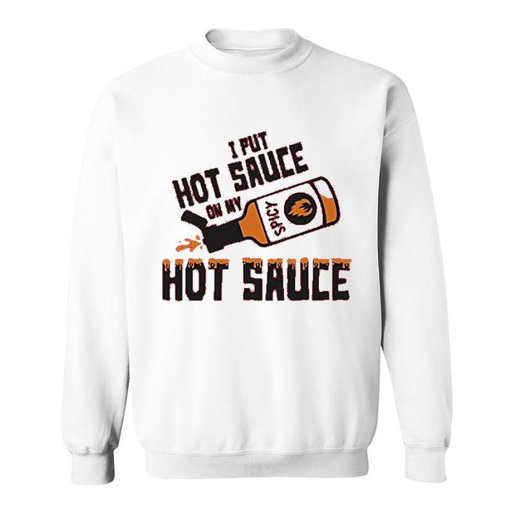 I Put Hot Sauce On My Hot Sauce Sweatshirt