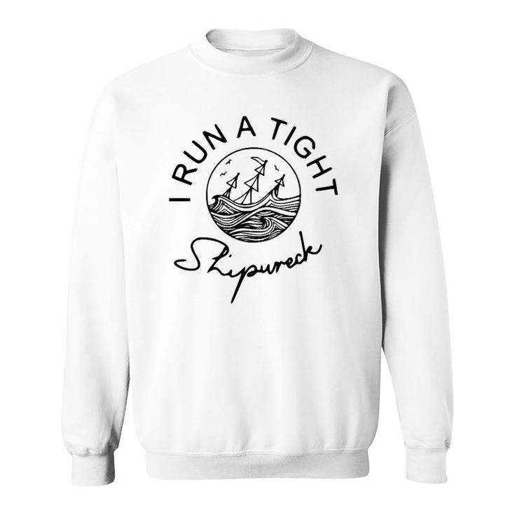 I Run A Tight Shipwreck Funny Mom Dad Quote Mother's Day Gift Sweatshirt