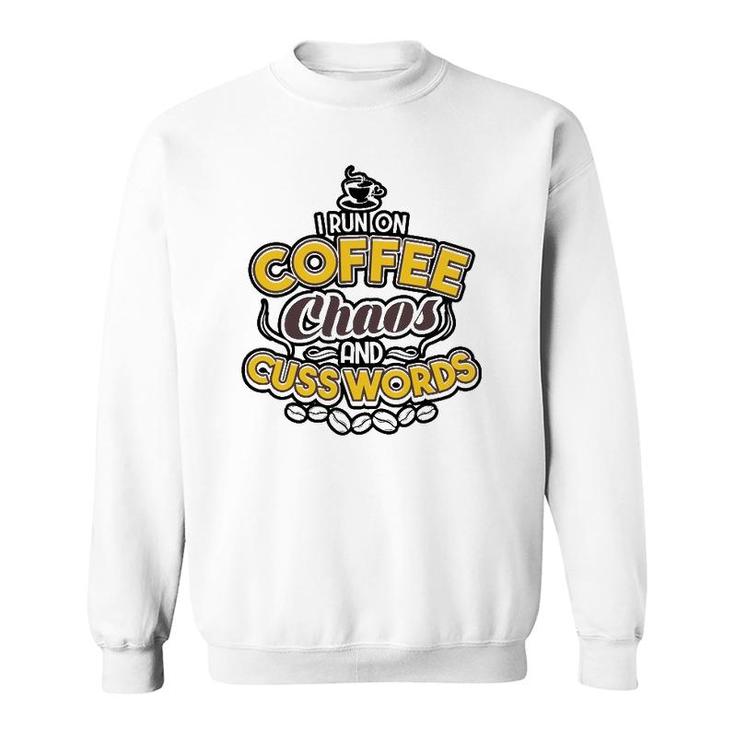 I Run On Coffee Chaos And Cuss Words Tee Gift Men Women Sweatshirt
