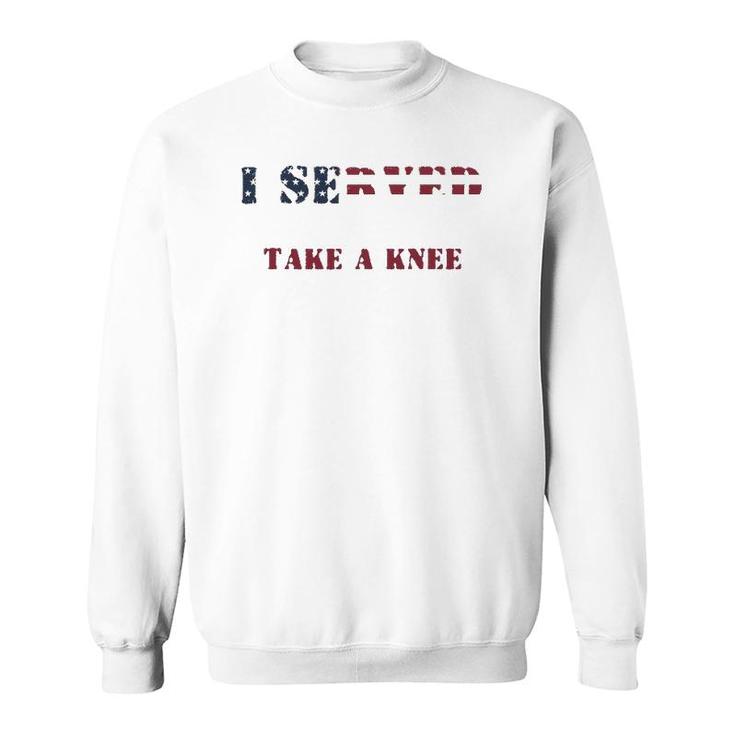 I Served So You Could Take A Knee Military Protest Sweatshirt