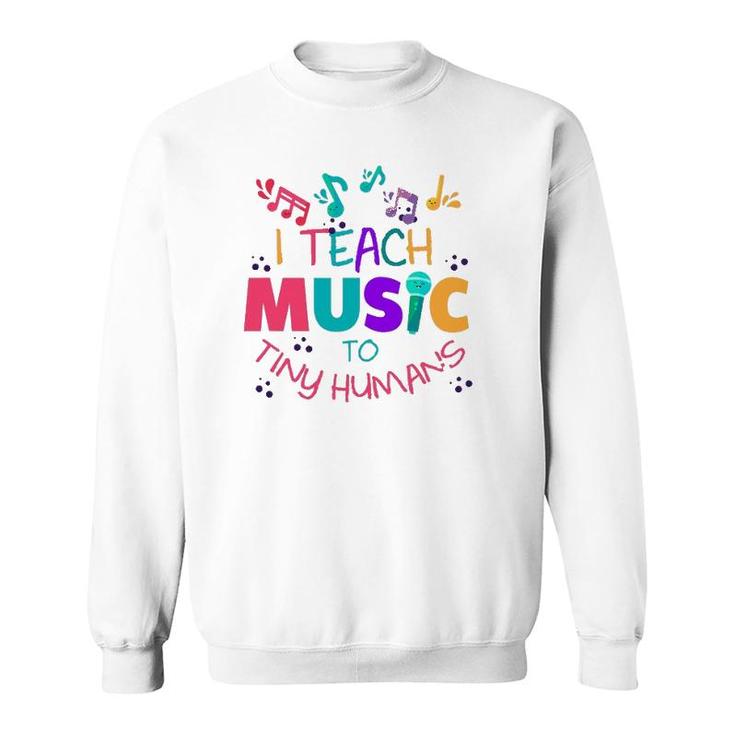 I Teach Music To Tiny Humans Musical Teacher Sweatshirt