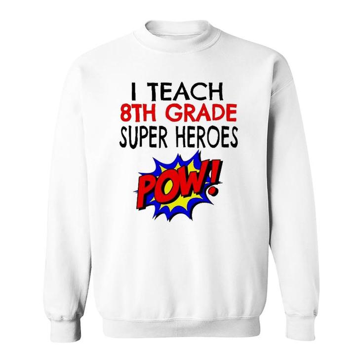I Teach Super Heroes  Cute 8Th Grade Teacher Sweatshirt