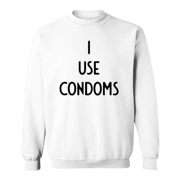I Use Condoms I Funny White Lie Party Sweatshirt