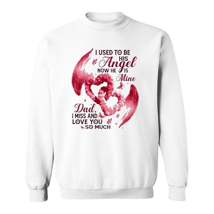 I Used To Be His Angel Now He Is Mine Dad I Miss And Love You So Much Dad In Heaven Sweatshirt