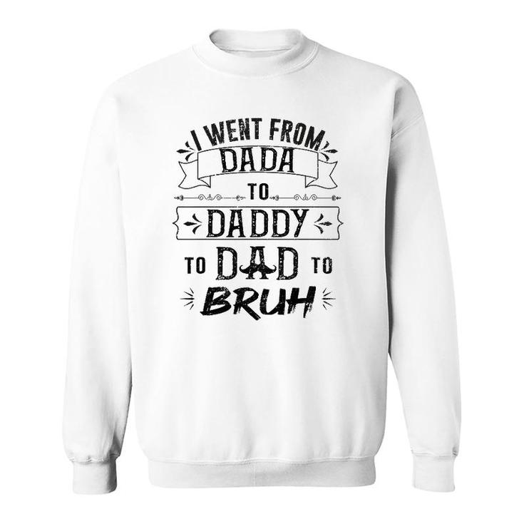 I Went From Dada To Dad To Bruh Sweatshirt