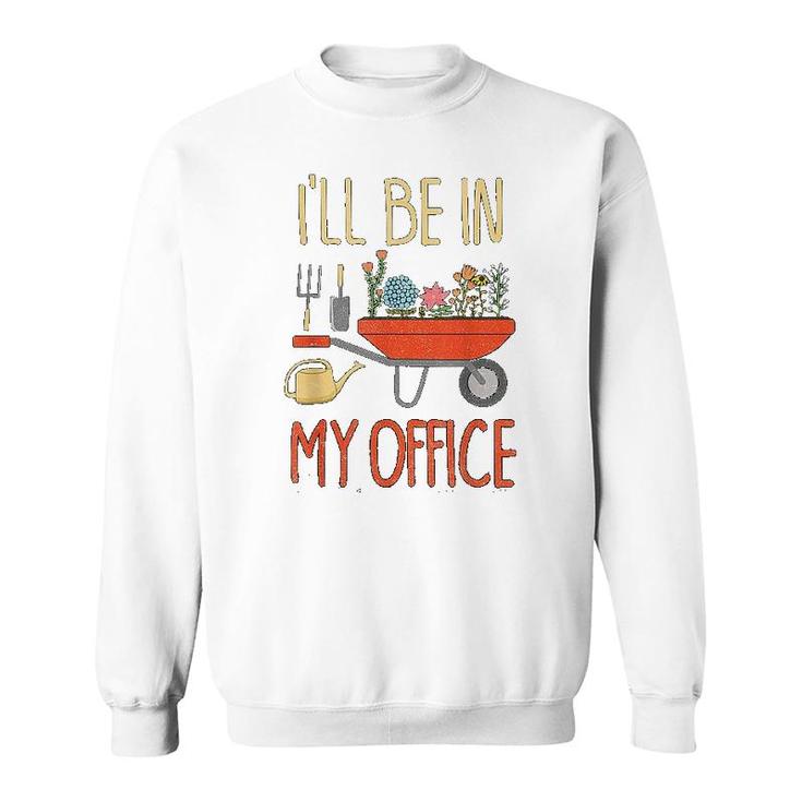 I Will Be In My Office Garden Sweatshirt