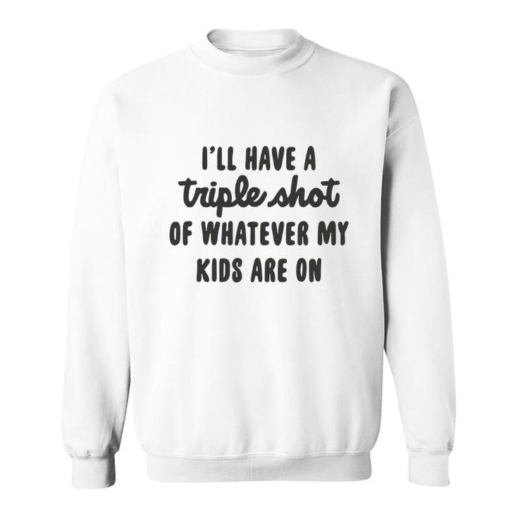 I Will Have A Triple Shot Of Whatever My Kids Are On Meme Baseball Mom Sweatshirt