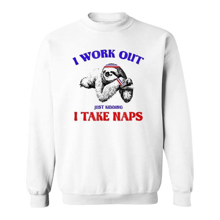 I Work Out Just Kidding I Take Naps Sloth Lazy Sweatshirt