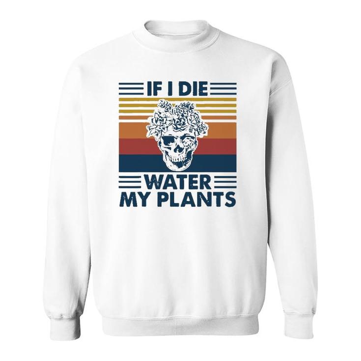 If I Die Water My Plants Skull Gardening Sweatshirt