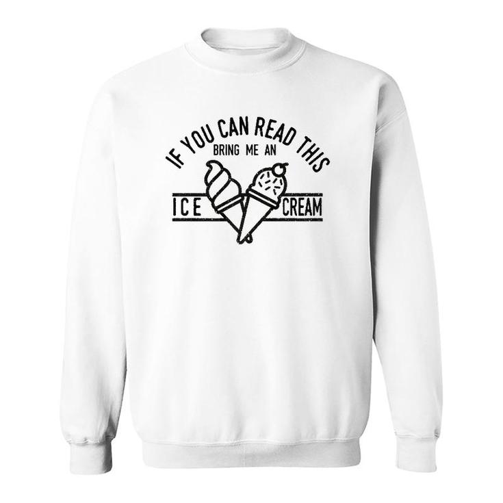 If You Can Read This Bring Me An Ice Cream Funny Ice Cream  Sweatshirt