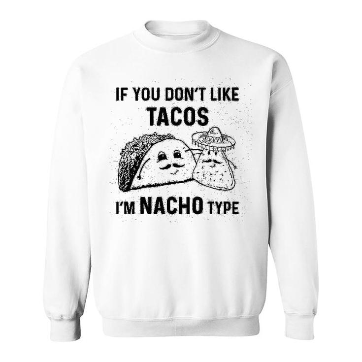If You Dont Like Tacos Im Nacho Type Sweatshirt