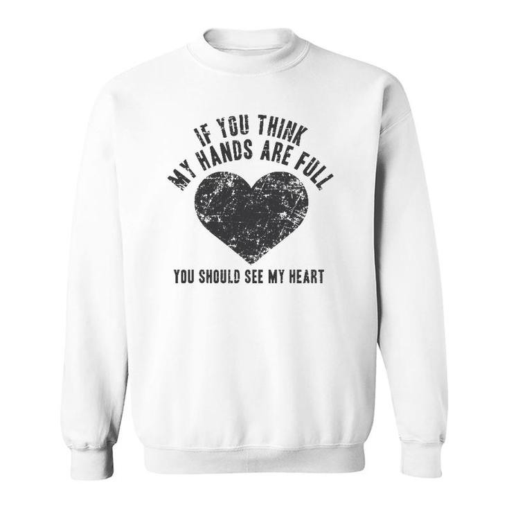 If You Think My Hands Are Full , Mother Gift Mom Sweatshirt