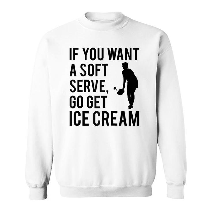 If You Want A Soft Serve Go Get Ice Cream Funny Pickleball Raglan Baseball Tee Sweatshirt