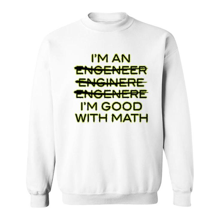 I'm An Engineer I'm Good At Math Sweatshirt