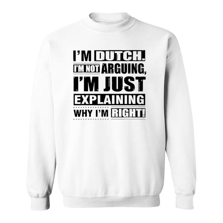 I'm Dutch I'm Not Arguing I'm Just Explaining Why Sweatshirt