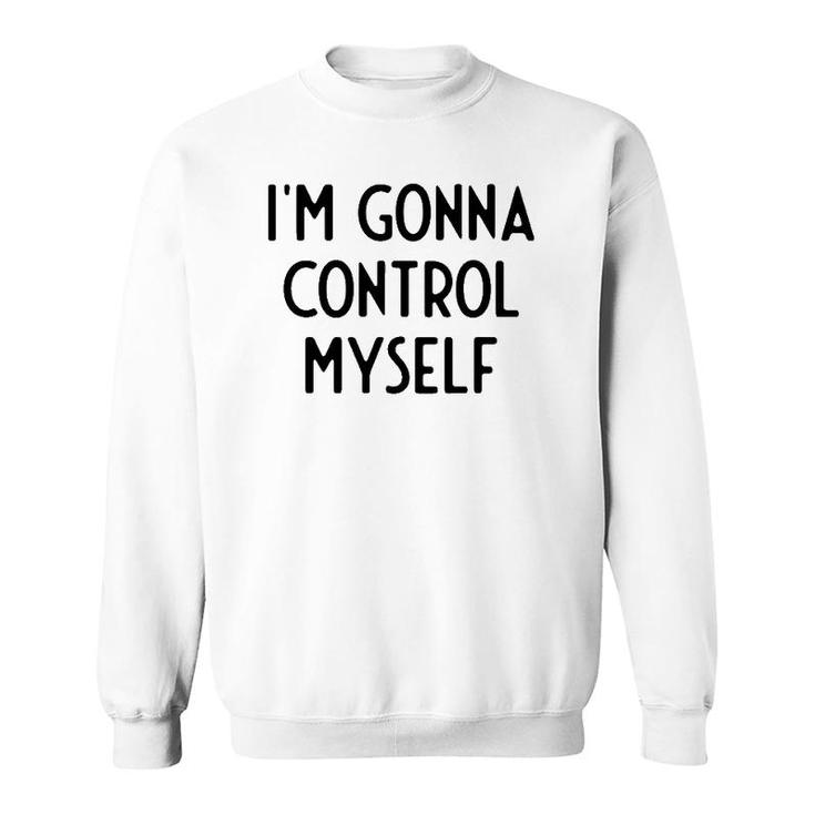 I'm Gonna Control Myself I Funny White Lie Party Sweatshirt