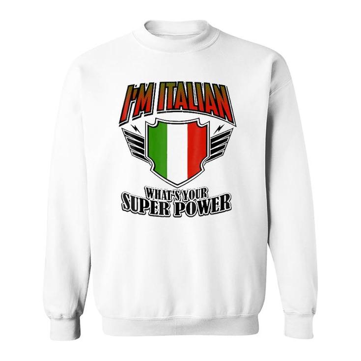 I'm Italian What's Your Super Power Sweatshirt