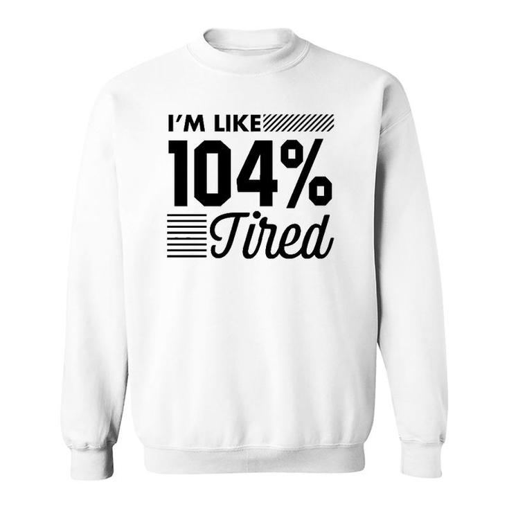 I'm Like 104 Tired Funny Gym Sweatshirt