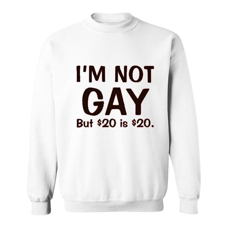 I'm Not Gay But $20 Is $20 Funny Sweatshirt