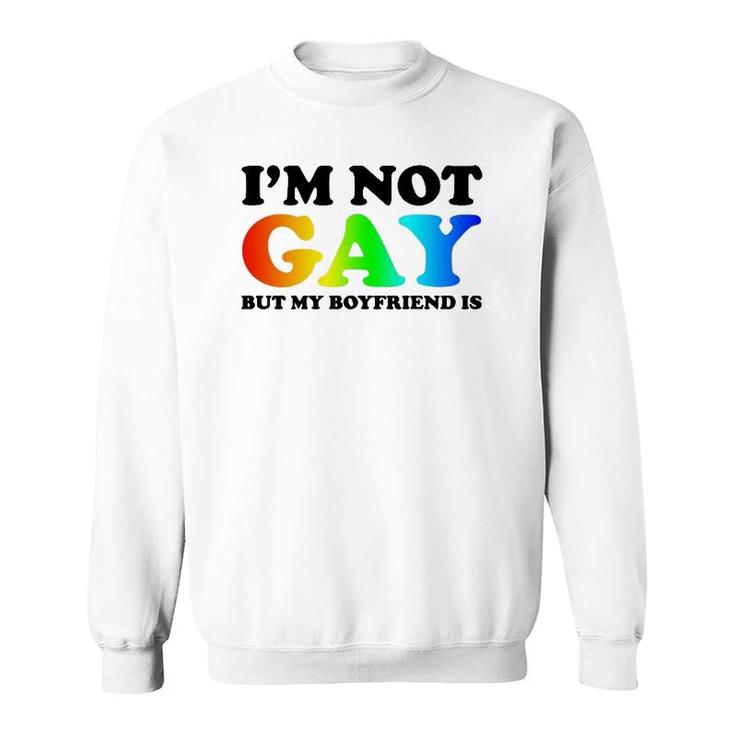 I'm Not Gay But My Boyfriend Is Gay Pride Lgbt For Gay Mens Sweatshirt