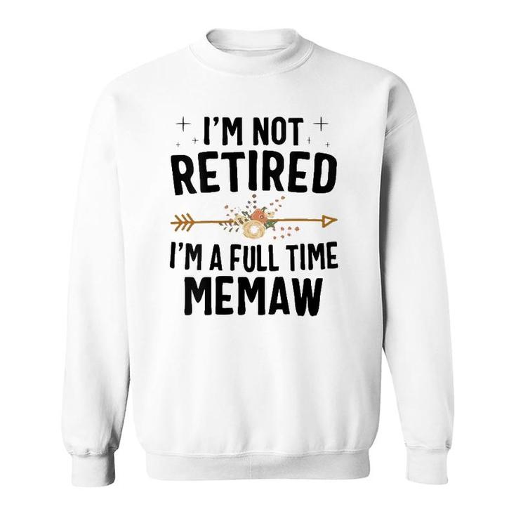 I'm Not Retired I'm A Full Time Memaw Mother's Day Gifts Sweatshirt