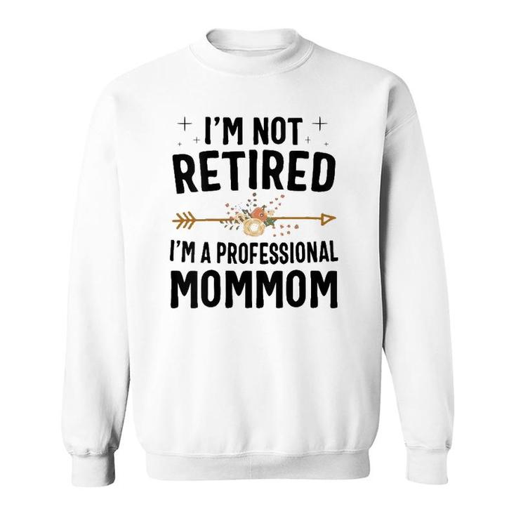 I'm Not Retired I'm A Professional Mommom Mothers Day Sweatshirt