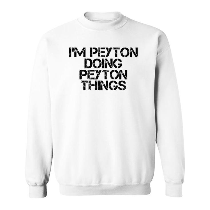 I'm Peyton Doing Peyton Things Name Funny Birthday Gift Idea Sweatshirt