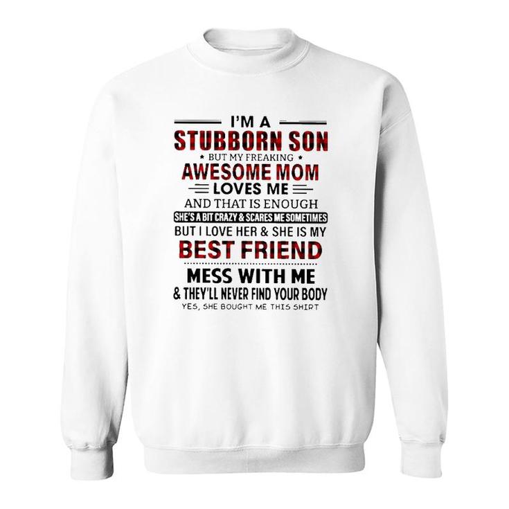 I'm Stubborn Son But My Freaking Awesome Mom Loves Me And That Is Enough I Love Her And She Is My Best Friend Mess With Me Mother's Day Sweatshirt